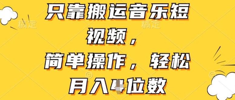 仅靠运送音乐短视频，易操作，轻轻松松月入4个数-沐颜网创资源