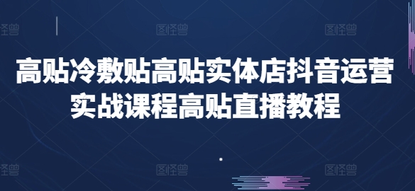 高贴医用冷敷贴高贴门店自媒体运营实战演练课程内容高贴直播教学视频-沐颜网创资源