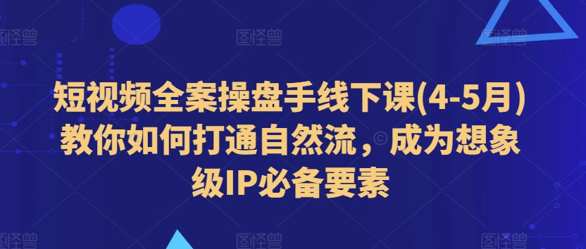 小视频软装股票操盘手面授课(4-5月)手把手教你连通自然流，变成想像级IP必备要素-沐颜网创资源