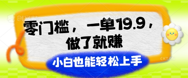 零门槛，一单19.9.进行了就能赚，新手也可以快速上手-沐颜网创资源