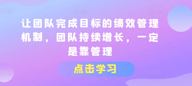 让团队达成目标的绩效考评体系，精英团队稳步增长，一定是靠管理方法-中创网_分享中创网创业资讯_最新网络项目资源-沐颜网创资源