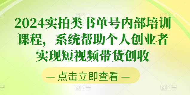 2024实拍视频类书单号内部结构培训内容，系统软件协助本人创业人完成短视频卖货增收-沐颜网创资源