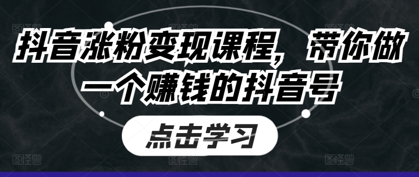 抖音涨粉变现课程，带你做一个赚钱的抖音号-沐颜网创资源