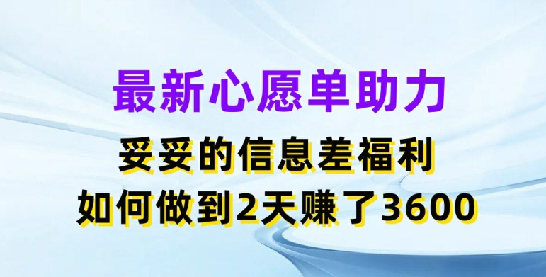 全新心愿清单助推，实实在在的信息不对称褔利，二天挣了3.6K【揭密】-沐颜网创资源