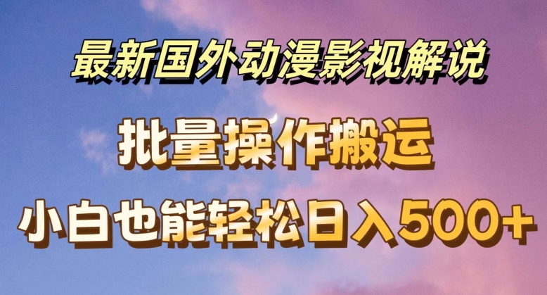 全新国外动漫电影解说，快速下载即时翻译，新手都可以轻松日入500 【揭密】-沐颜网创资源