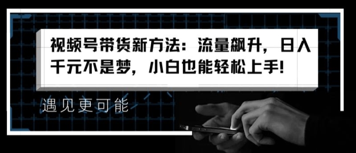 视频号带货新的方法：总流量飙涨，日入千块指日可待，新手也可以快速上手【揭密】-沐颜网创资源