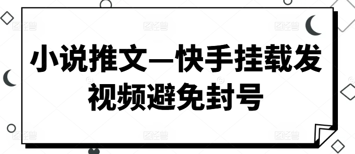 小说推文—快手挂载发视频避免封号-沐颜网创资源