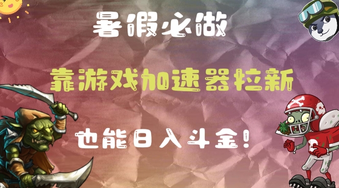 暑假必做的一个项目，靠游戏加速器拉新也能日入斗金-沐颜网创资源