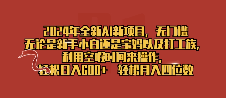 2024年全新升级AI最新项目，零门槛，使用闲暇时长去操作，轻轻松松日入一张-沐颜网创资源