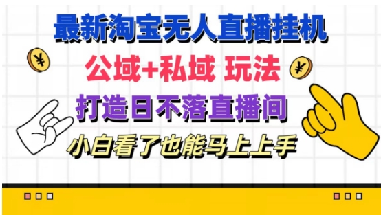 全新淘宝网放置挂机无人直播 公域流量 公域游戏玩法打造出真正意义上的日未落直播房间 新手看过也可以马上上手【揭密】-沐颜网创资源