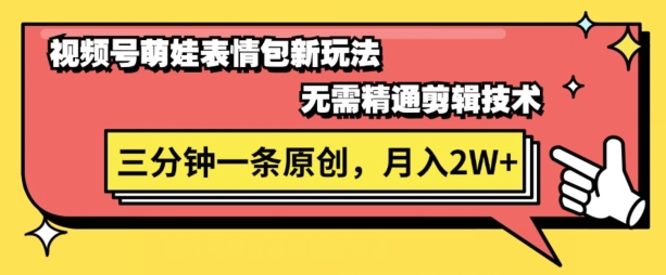 微信视频号新生态萌娃表情包游戏玩法，整套实例教程，双向盈利 单日轻轻松松5张-沐颜网创资源