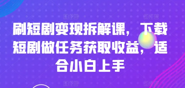刷短剧剧本转现拆卸课，免费下载短剧剧本接任务获得收益，适合白上手-沐颜网创资源