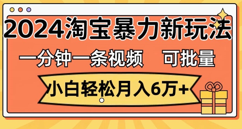 一分钟一条视频，新手轻轻松松月入了万，2024淘宝网暴力行为新模式，可大批量变大盈利-沐颜网创资源
