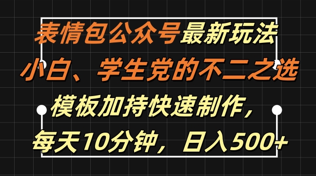 表情包公众号最新玩法，小白、学生党的不二之选，模板加持快速制作，每天10分钟，日入500+-沐颜网创资源