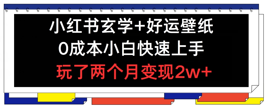 小红书的风水玄学 好运壁纸游戏玩法，0成本费新手快速入门，玩2个月转现2w  【揭密】-沐颜网创资源