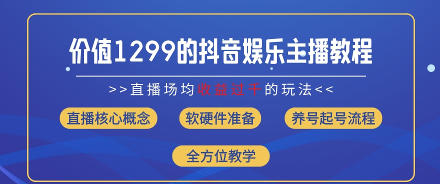 价值1299的抖音娱乐主播场均直播收入过千打法教学(8月最新)【揭秘】-沐颜网创资源