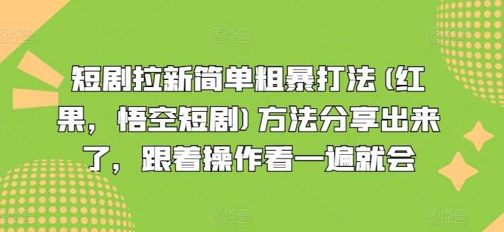 短剧剧本引流简单直接玩法(红果，孙悟空短剧剧本)方式共享出来，跟随实际操作看一遍便会-沐颜网创资源