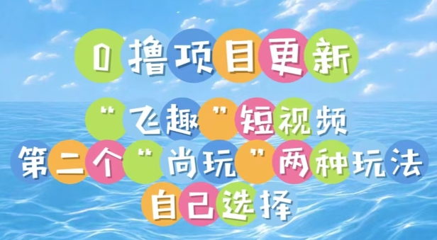 0撸项目继续更新，“飞趣”短视频，第二个“尚玩”-沐颜网创资源