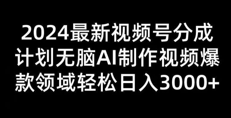 2024新视频号分为方案没脑子AI制做爆款短视频行业 轻轻松松日入3张-沐颜网创资源