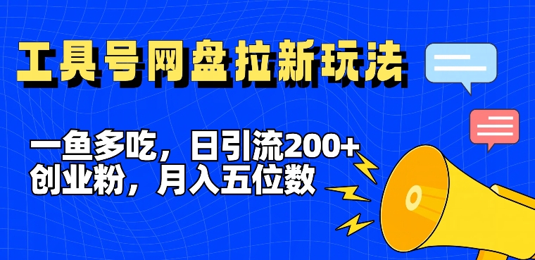 一鱼多吃，日引流200+创业粉，全平台工具号，网盘拉新新玩法月入5位数【揭秘】-沐颜网创资源