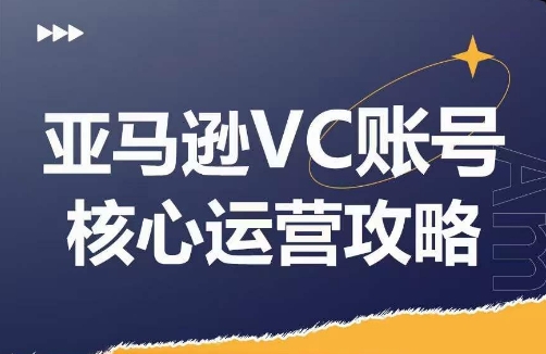 亚马逊平台VC账户游戏核心玩法分析，实践经验拆卸商品控制模块运营方法，提升店铺GMV，全面提升运营利润-沐颜网创资源