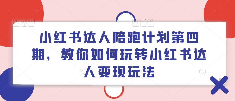 小红书达人陪跑方案第四期，教大家如何玩转小红书达人转现游戏玩法-沐颜网创资源