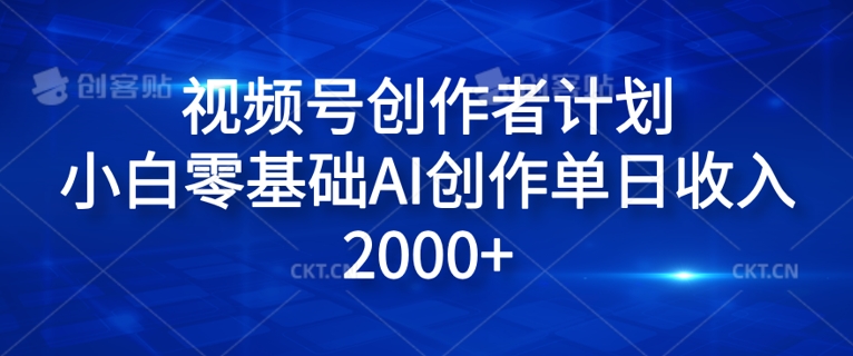 视频号创作者计划，小白零基础AI创作单日收入2000+-沐颜网创资源