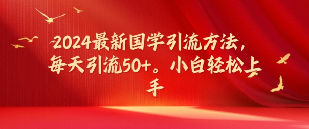 2024最新国学引流方法，每天引流50+，小白轻松上手【揭秘】-沐颜网创资源