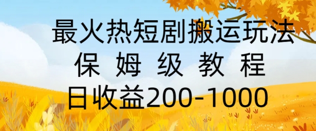 最火热短剧搬运玩法，保姆级教程，日收益几张-沐颜网创资源