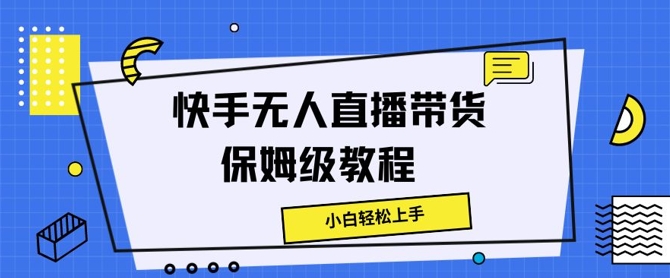 快手无人直播带货保姆级教程，小白轻松上手-沐颜网创资源