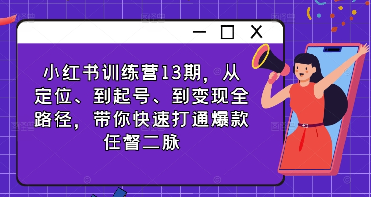 小红书的夏令营13期，从精准定位、到养号、到转现全路径，陪你迅速连通爆品任督二脉-沐颜网创资源