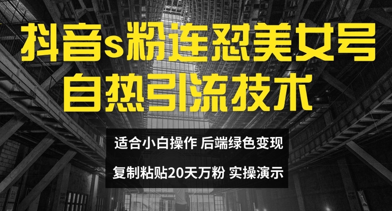 抖音s粉连怼美女号自热引流技术复制粘贴，20天万粉账号，无需实名制，矩阵操作【揭秘】-沐颜网创资源