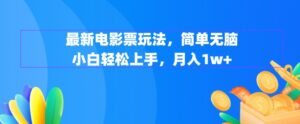 最新电影票玩法，简单无脑 小白轻松上手，月入1w+-沐颜网创资源