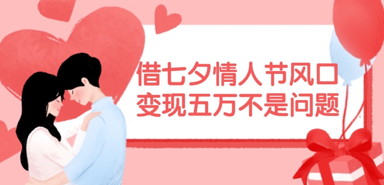 借七夕情人节出风口，如今需要量爆满，转现五万不是事【揭密】-沐颜网创资源