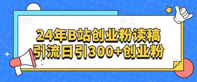 24年B站自主创业粉读稿引流方法日引300 自主创业粉-沐颜网创资源