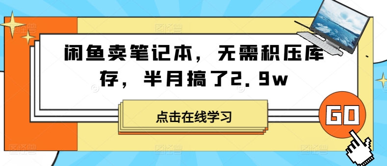 闲鱼卖笔记本，无需积压库存，半月搞了2.9w-沐颜网创资源