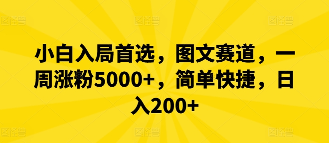 新手进入优选，图文并茂跑道，一周增粉5000 ，简单方便，日入200-沐颜网创资源