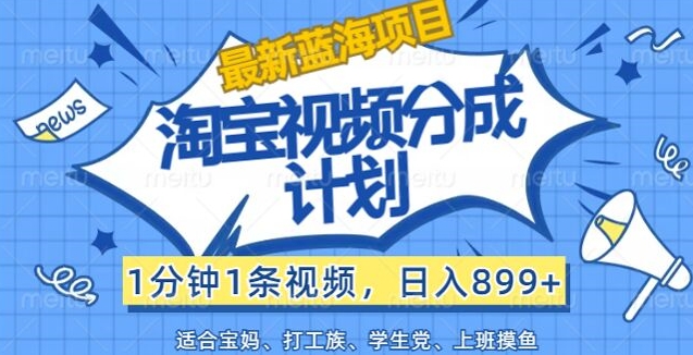 淘宝视频分为方案，1min1条短视频，日入899 ，有手就行-沐颜网创资源