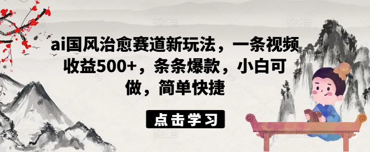 ai国韵痊愈跑道新模式，一条视频收益500 ，一条条爆品，小白可做，简单方便-沐颜网创资源