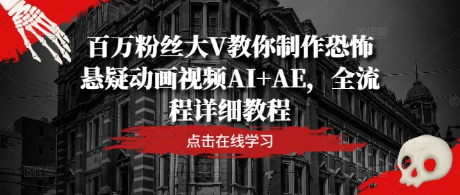 百万主播大V教大家制做恐怖悬疑卡通视频AI AE，全过程详尽实例教程-沐颜网创资源