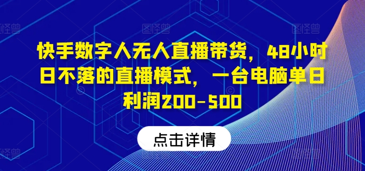 快手视频虚拟数字人没有人直播卖货，48钟头日不落的直播形式，一台电脑单日盈利200-500-沐颜网创资源