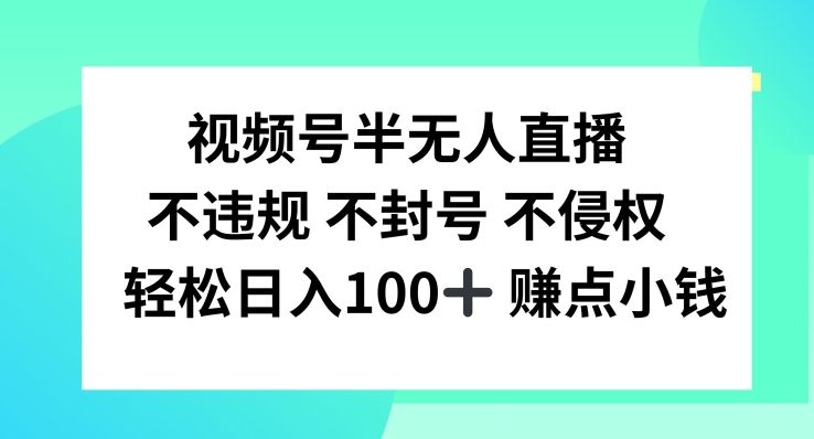 微信视频号半无人直播，不违规防封号，轻轻松松日入100 【揭密】-沐颜网创资源