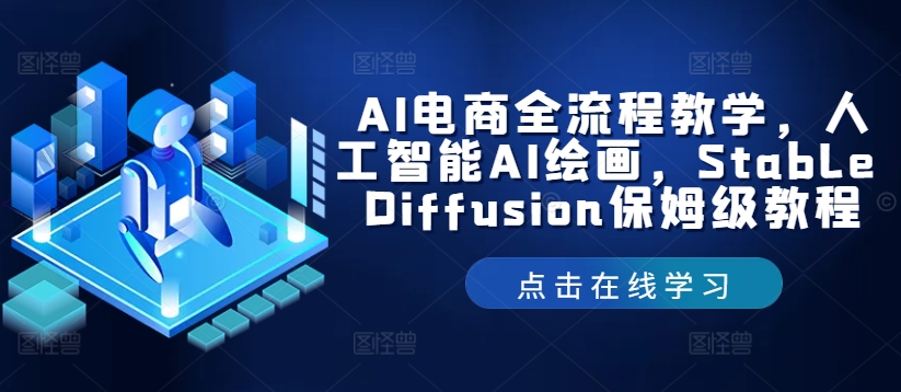 AI电子商务全过程课堂教学，人工智能技术AI美术绘画，Stable Diffusion家庭保姆级实例教程-沐颜网创资源