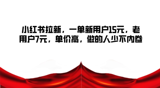 小红书拉新，一单新用户15元，老用户7元，单价高，做的人少不内卷-沐颜网创资源