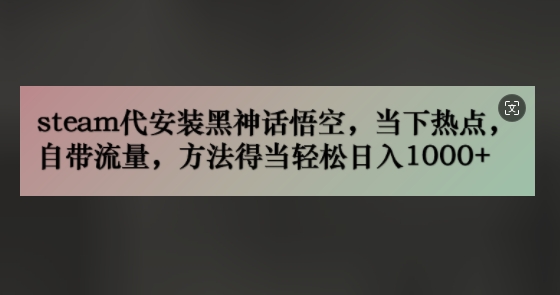 steam代组装黑神话悟空，当前热点，自带光环，方法得当轻轻松松日入多张-沐颜网创资源