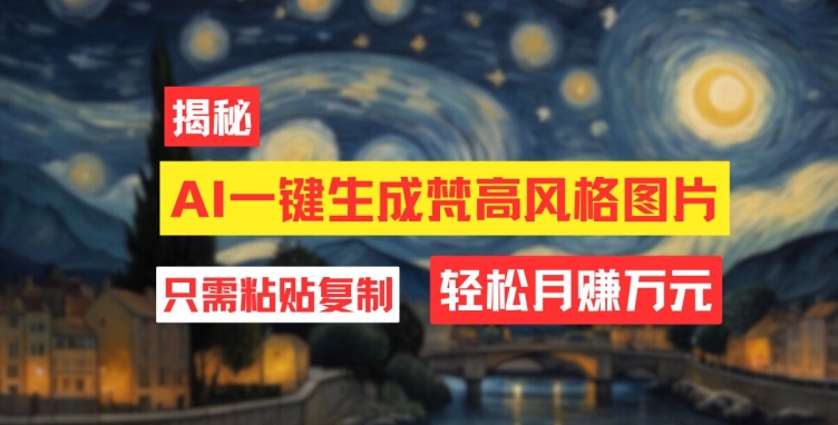 用AI专用工具形成梵高作品风格图片，月入了万只需简单两步-沐颜网创资源