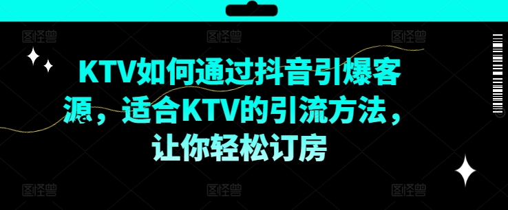 KTV抖音小视频营销推广，KTV怎样通过短视频点爆客户资源，适宜KTV的推广方法，让你可以预定酒店-沐颜网创资源