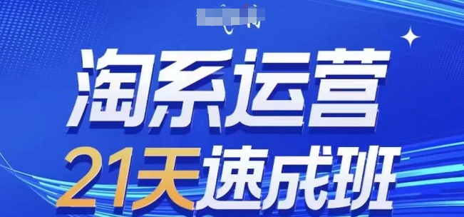 淘系运营21天速成班(更新24年8月)，0基础轻松搞定淘系运营，不做假把式-沐颜网创资源