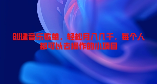 创建音乐歌单，轻松月入几千，每个人都可以去操作的小项目-沐颜网创资源