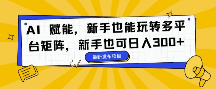 AI 创变，初学者也能玩转全平台引流矩阵，初学者也可以日入3张-沐颜网创资源